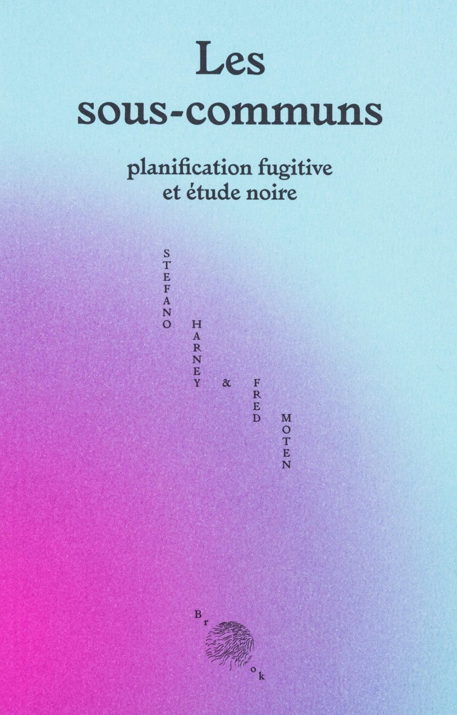 Stefano Harney & Fred Moten, Les sous-communs, planification fugitive et étude noire, collective translation, Brook, 2022